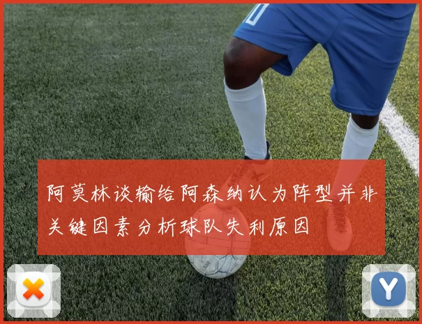 阿莫林谈输给阿森纳认为阵型并非关键因素分析球队失利原因